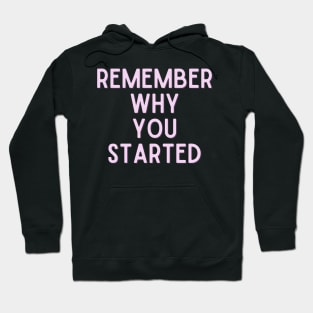 Remember Why You Started - Life Quotes Hoodie